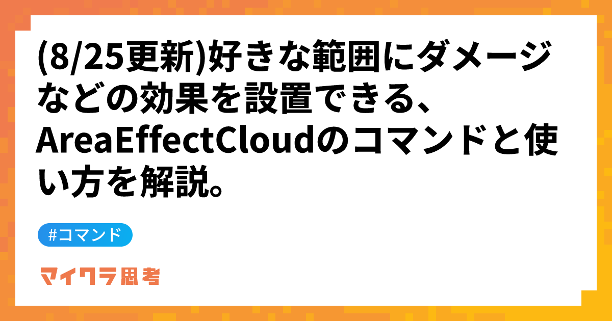 (8/25更新)好きな範囲にダメージなどの効果を設置できる、AreaEffectCloudのコマンドと使い方を解説。