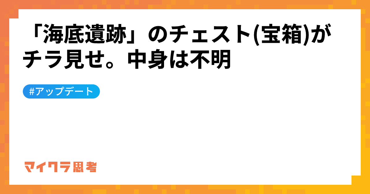 「海底遺跡」のチェスト(宝箱)がチラ見せ。中身は不明