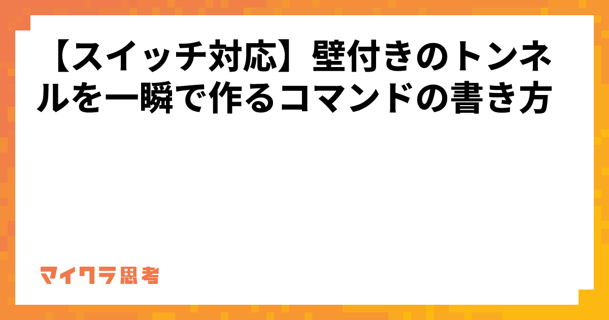 【スイッチ対応】壁付きのトンネルを一瞬で作るコマンドの書き方