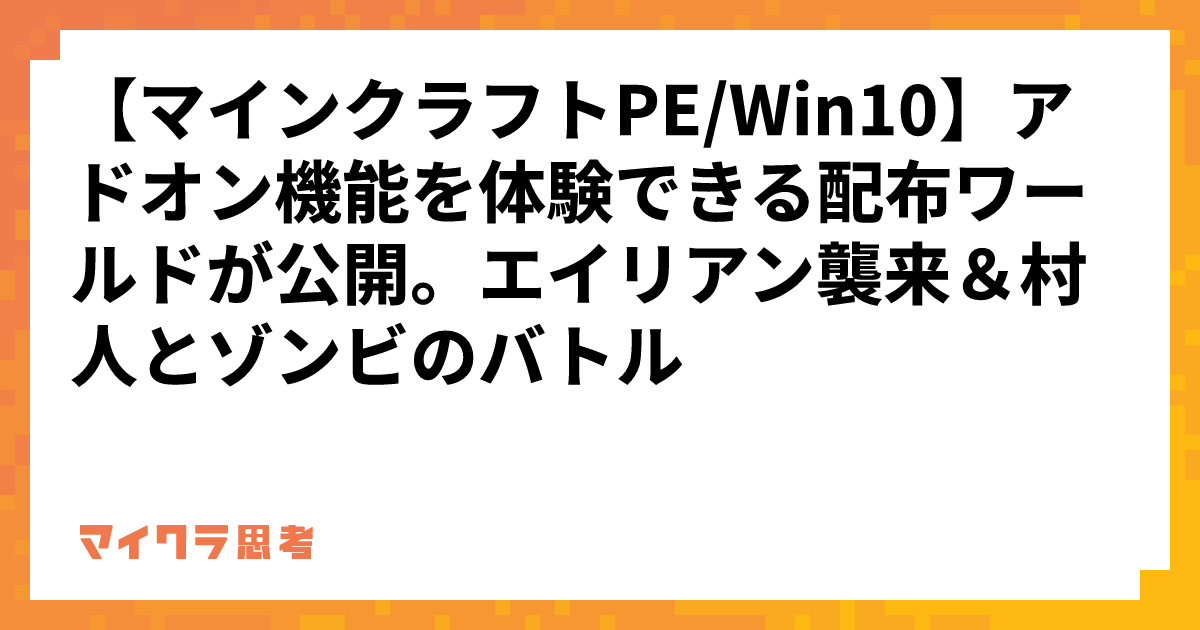 【マインクラフトPE/Win10】アドオン機能を体験できる配布ワールドが公開。エイリアン襲来＆村人とゾンビのバトル