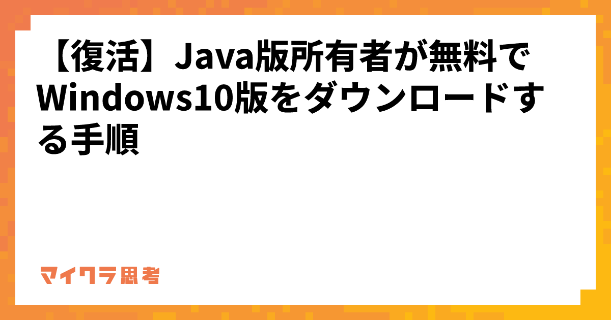 【復活】Java版所有者が無料でWindows10版をダウンロードする手順