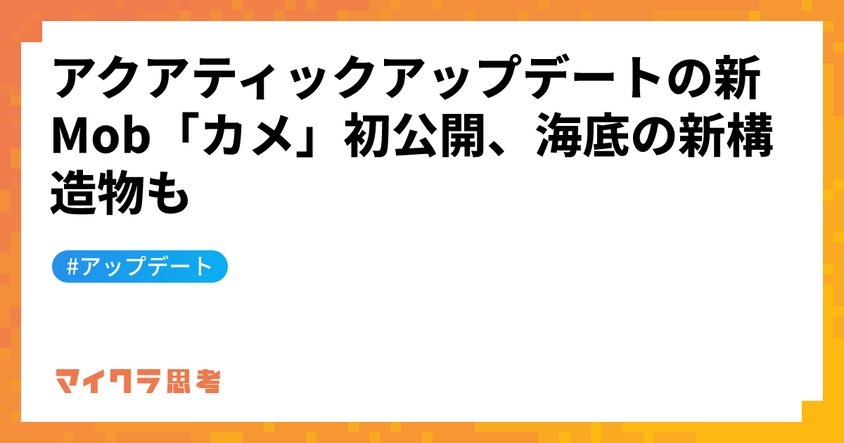 アクアティックアップデートの新Mob「カメ」初公開、海底の新構造物も