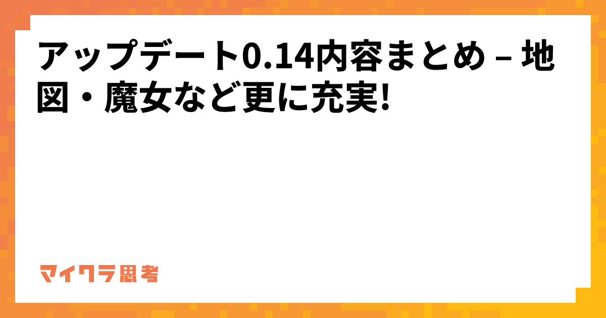 アップデート0.14内容まとめ &#8211; 地図・魔女など更に充実!