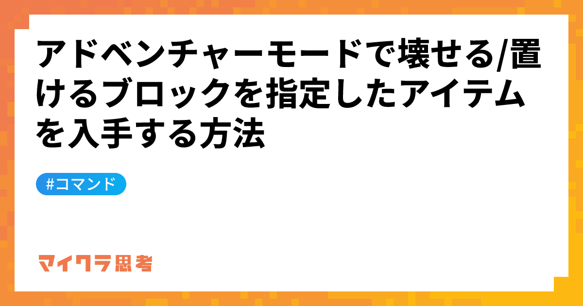 アドベンチャーモードで壊せる/置けるブロックを指定したアイテムを入手する方法