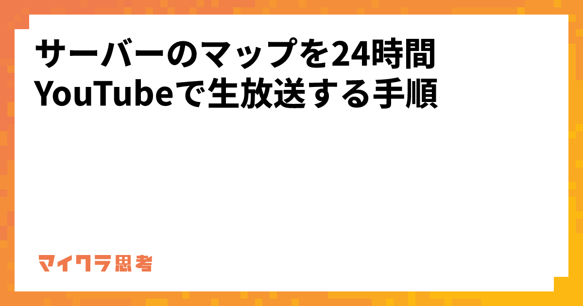 サーバーのマップを24時間YouTubeで生放送する手順