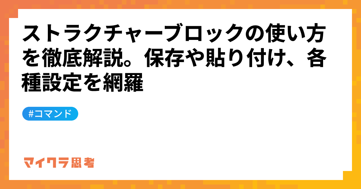 ストラクチャーブロックの使い方を徹底解説。保存や貼り付け、各種設定を網羅