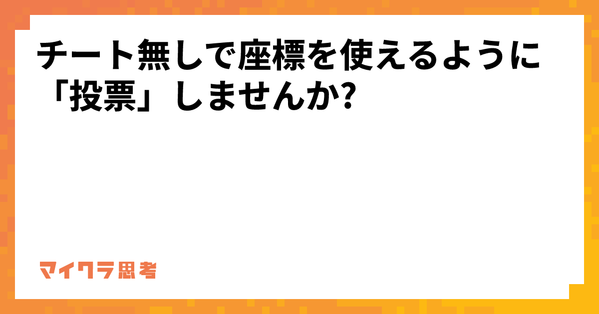 チート無しで座標を使えるように「投票」しませんか?