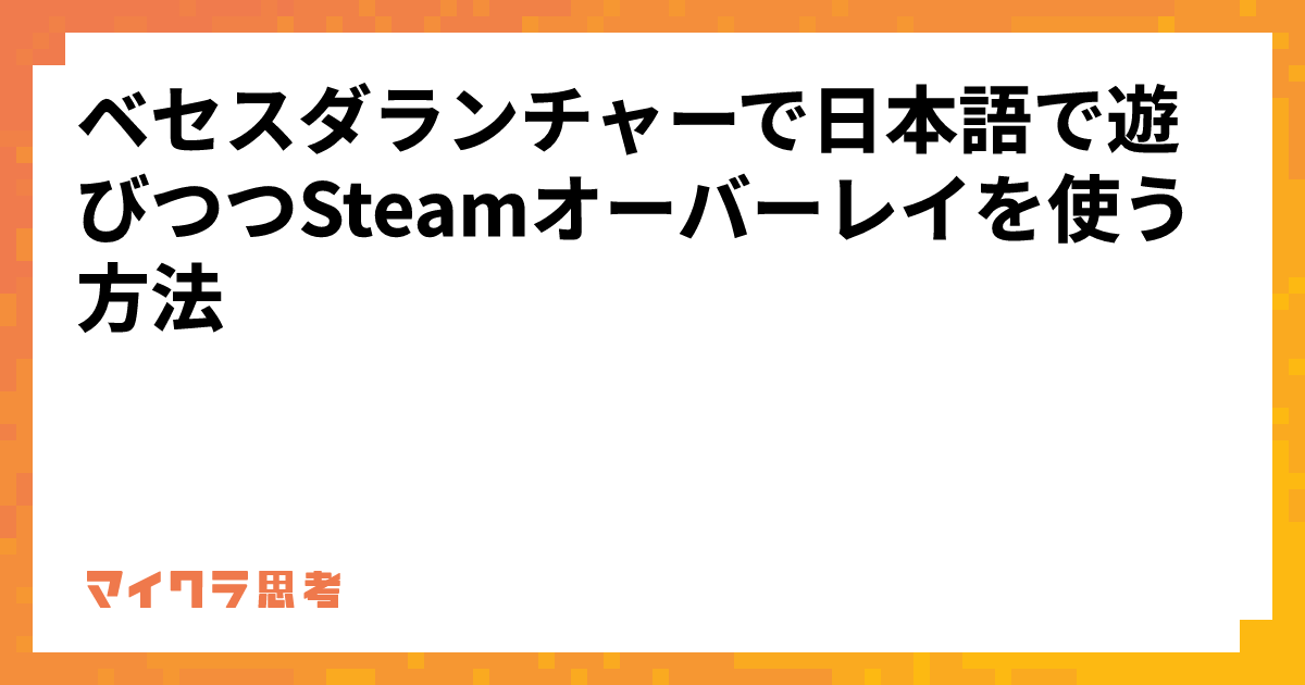 ベセスダランチャーで日本語で遊びつつSteamオーバーレイを使う方法