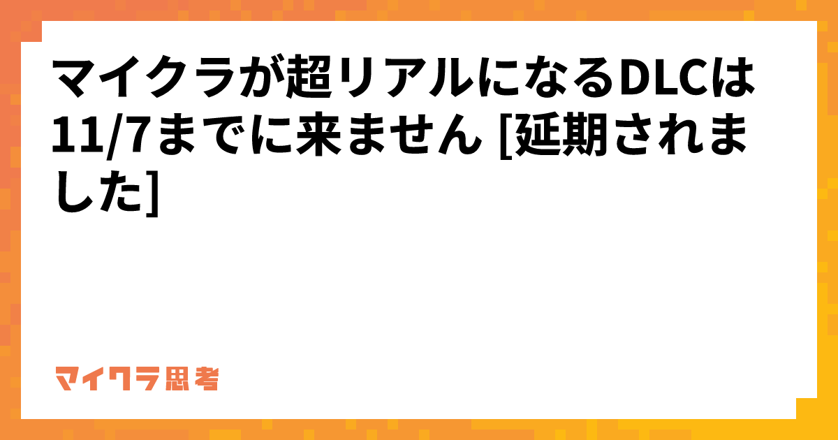 マイクラが超リアルになるDLCは11/7までに来ません [延期されました]