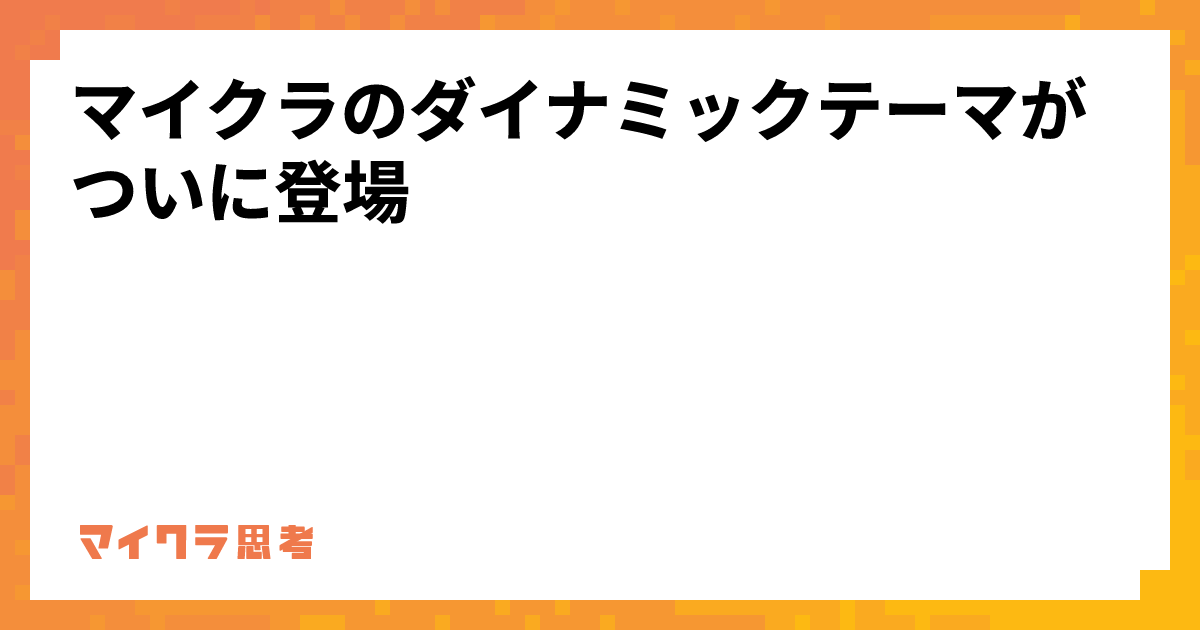 マイクラのダイナミックテーマがついに登場