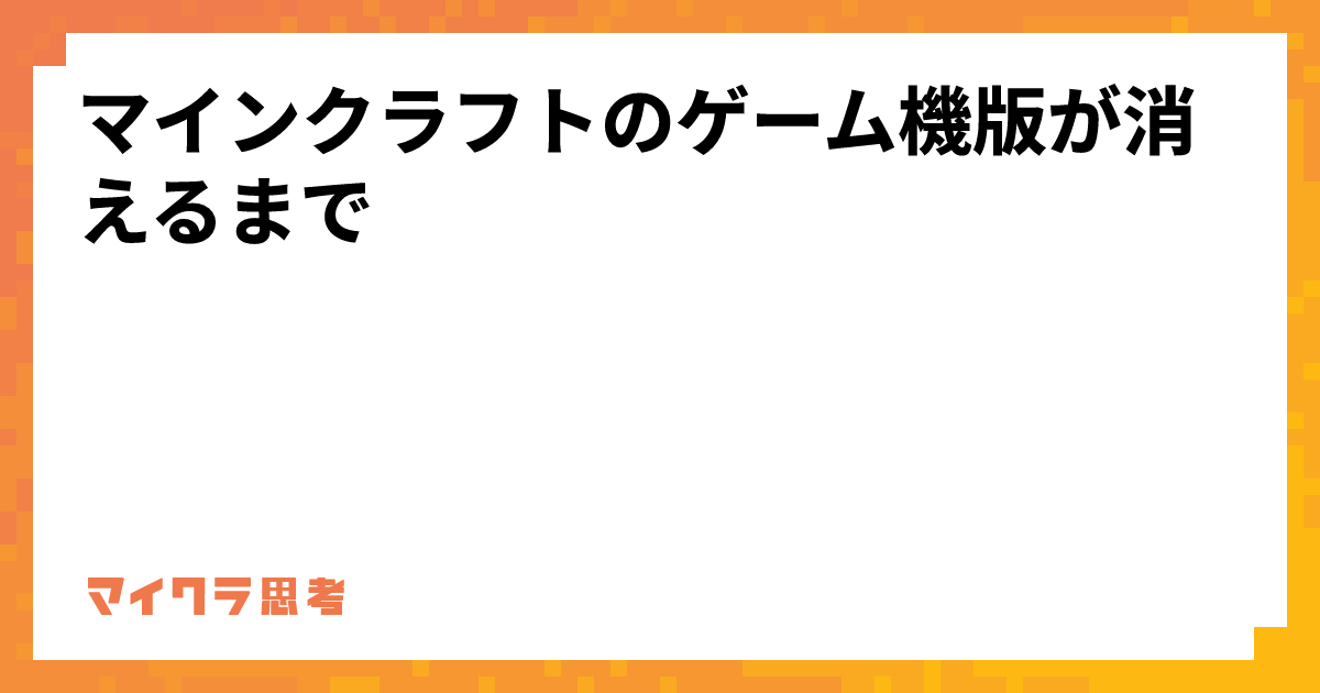 マインクラフトのゲーム機版が消えるまで