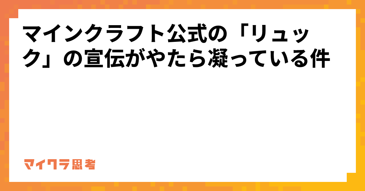 マインクラフト公式の「リュック」の宣伝がやたら凝っている件