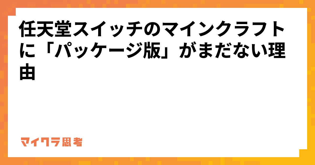 任天堂スイッチのマインクラフトに「パッケージ版」がまだない理由