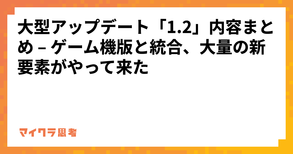 大型アップデート「1.2」内容まとめ &#8211; ゲーム機版と統合、大量の新要素がやって来た