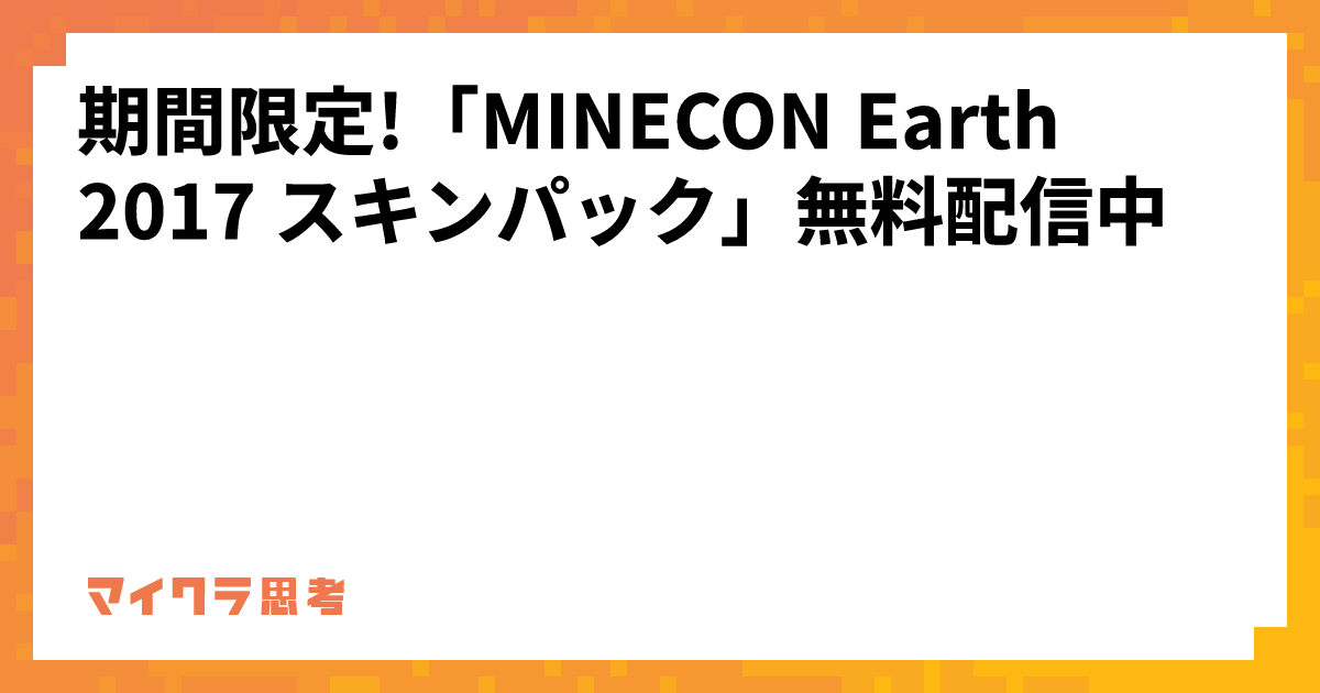 期間限定!「MINECON Earth 2017 スキンパック」無料配信中