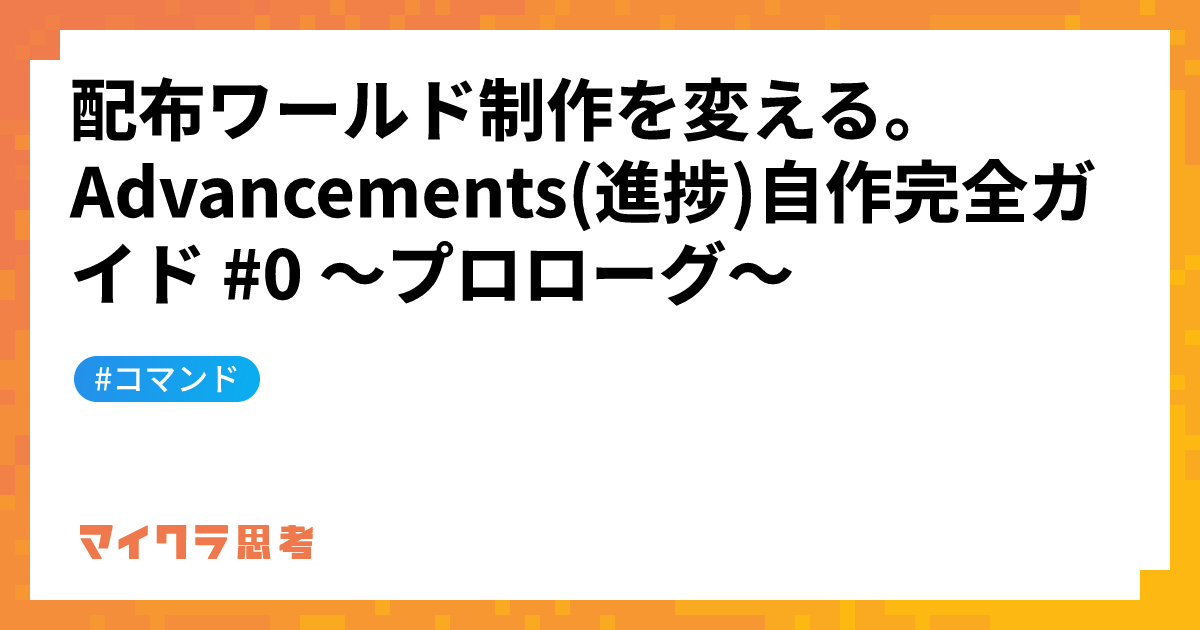 配布ワールド制作を変える。Advancements(進捗)自作完全ガイド #0 ～プロローグ～