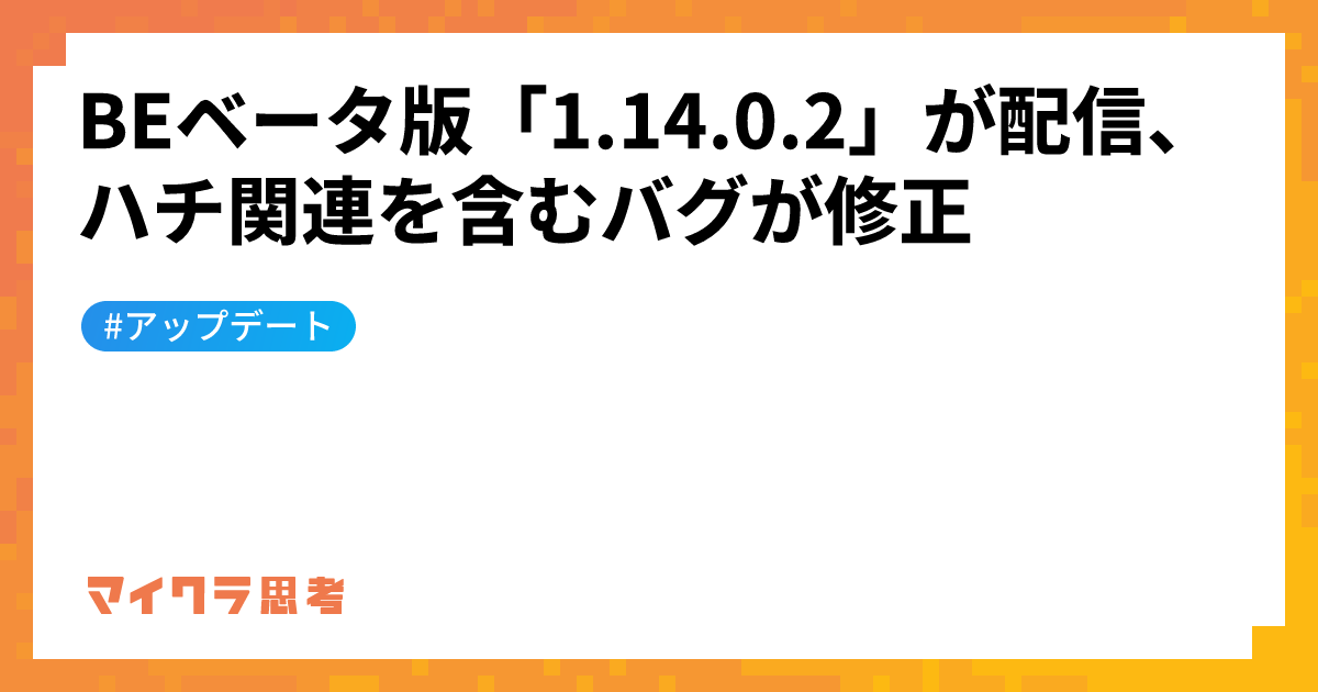 BEベータ版「1.14.0.2」が配信、ハチ関連を含むバグが修正