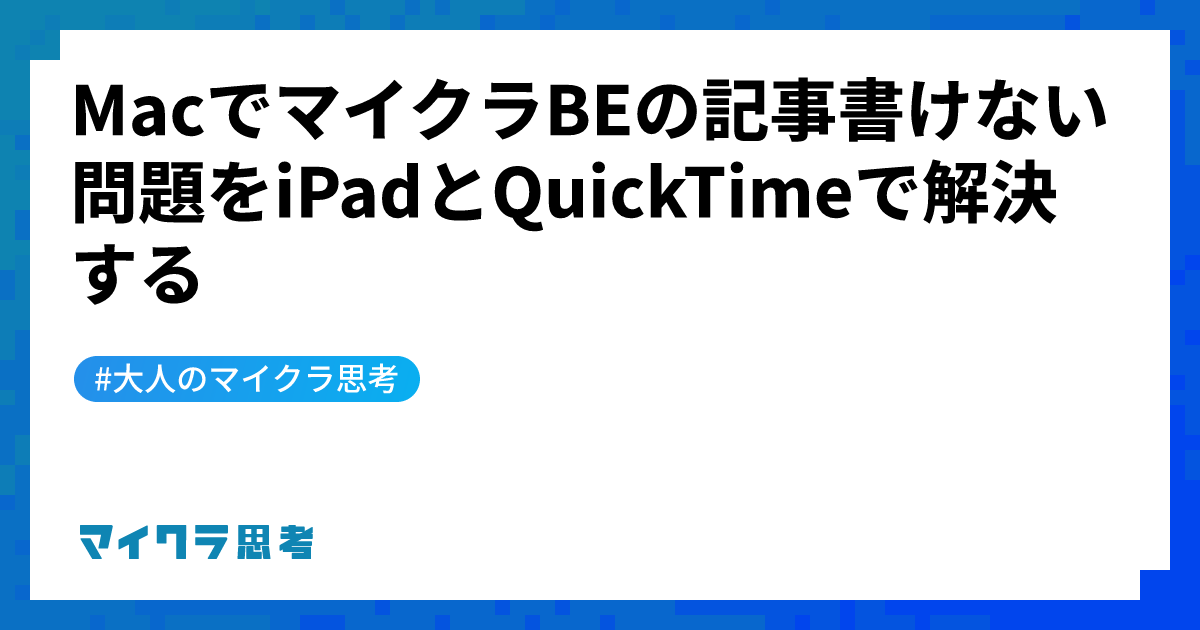 MacでマイクラBEの記事書けない問題をiPadとQuickTimeで解決する