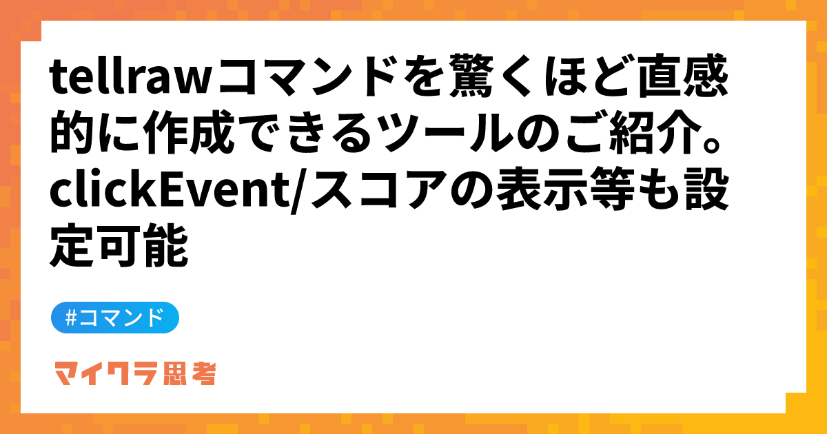 tellrawコマンドを驚くほど直感的に作成できるツールのご紹介。clickEvent/スコアの表示等も設定可能